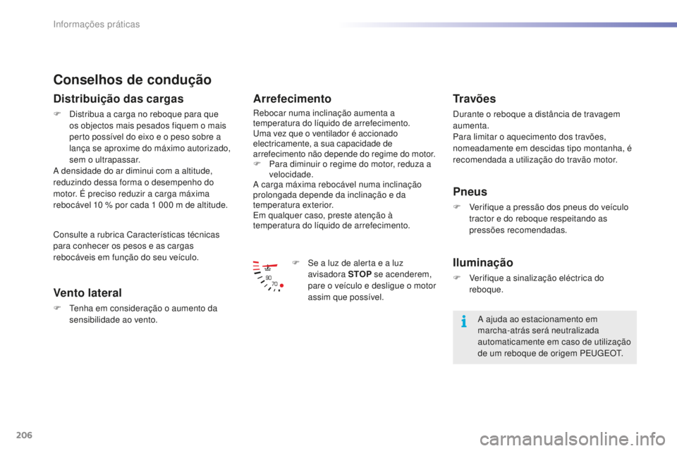 PEUGEOT 2008 2015 Manual de utilização (in Portuguese) 206
2008_pt_Chap09_info-pratiques_ed01-2015
Conselhos de condução
Distribuição das cargas
F Distribua a carga no reboque para que os objectos mais pesados fiquem o mais
perto possível do eixo e PEUGEOT 2008 2015 Manual de utilização (in Portuguese) 206
2008_pt_Chap09_info-pratiques_ed01-2015
Conselhos de condução
Distribuição das cargas
F Distribua a carga no reboque para que os objectos mais pesados fiquem o mais
perto possível do eixo e