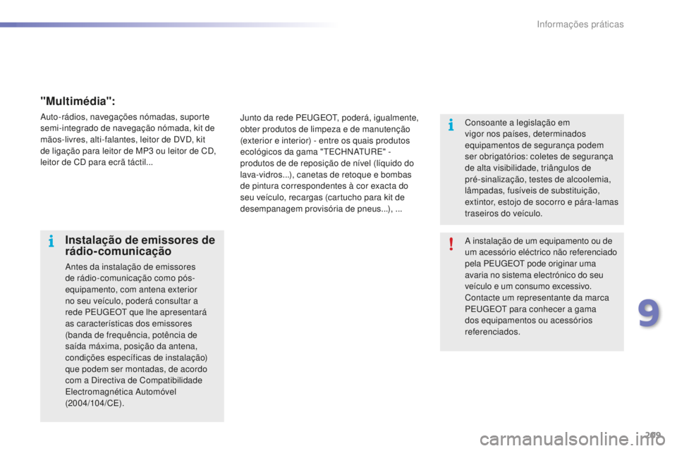 PEUGEOT 2008 2015 Manual de utilização (in Portuguese) 209
2008_pt_Chap09_info-pratiques_ed01-2015
A instalação de um equipamento ou de
um acessório eléctrico não referenciado
pela PEUGEOT pode originar uma
avaria no sistema electrónico do seu
v PEUGEOT 2008 2015 Manual de utilização (in Portuguese) 209
2008_pt_Chap09_info-pratiques_ed01-2015
A instalação de um equipamento ou de
um acessório eléctrico não referenciado
pela PEUGEOT pode originar uma
avaria no sistema electrónico do seu
v