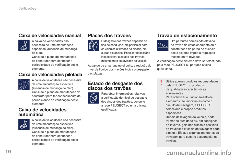 PEUGEOT 2008 2015 Manual de utilização (in Portuguese) 218
2008_pt_Chap10_verifications_ed01-2015
Caixa de velocidades manual
A caixa de velocidades não
necessita de uma manutenção
específica (ausência de mudança
do óleo).
Consulte o plano de ma PEUGEOT 2008 2015 Manual de utilização (in Portuguese) 218
2008_pt_Chap10_verifications_ed01-2015
Caixa de velocidades manual
A caixa de velocidades não
necessita de uma manutenção
específica (ausência de mudança
do óleo).
Consulte o plano de ma