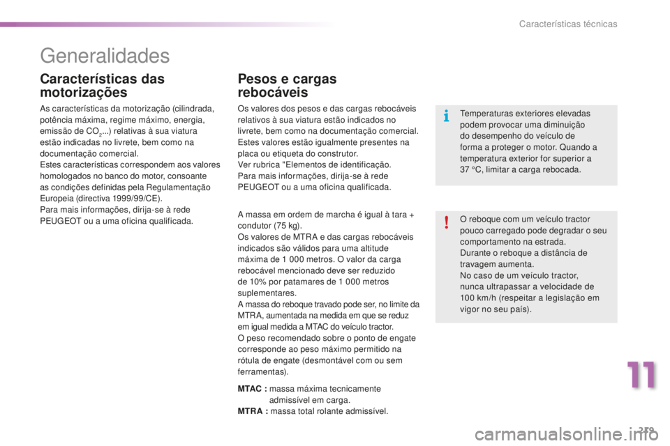 PEUGEOT 2008 2015 Manual de utilização (in Portuguese) 219
2008_pt_Chap11_caracteristiques-techniques_ed01-2015
Generalidades
O reboque com um veÃculo tractor
pouco carregado pode degradar o seu
comportamento na estrada.
Durante o reboque a distância PEUGEOT 2008 2015 Manual de utilização (in Portuguese) 219
2008_pt_Chap11_caracteristiques-techniques_ed01-2015
Generalidades
O reboque com um veÃculo tractor
pouco carregado pode degradar o seu
comportamento na estrada.
Durante o reboque a distância