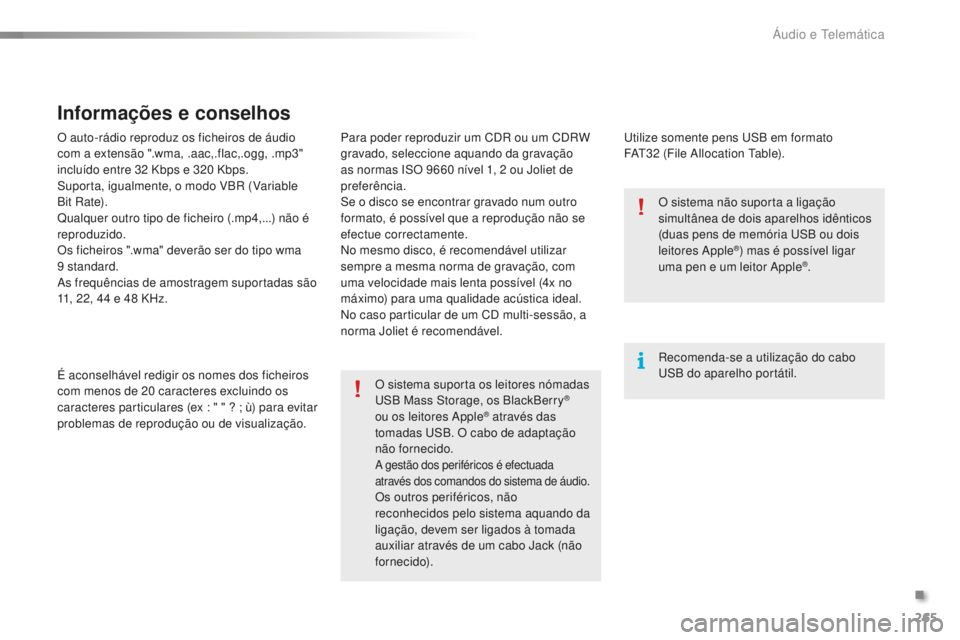 PEUGEOT 2008 2015  Manual de utilização (in Portuguese) 265
2008_pt_Chap12b_SMEGplus_ed01-2015
O auto-rádio reproduz os ficheiros de áudio 
com a extensão ".wma, .aac,.flac,.ogg, .mp3" 
incluído entre 32  Kbps e 320   Kbps.
Suporta, igualmente,