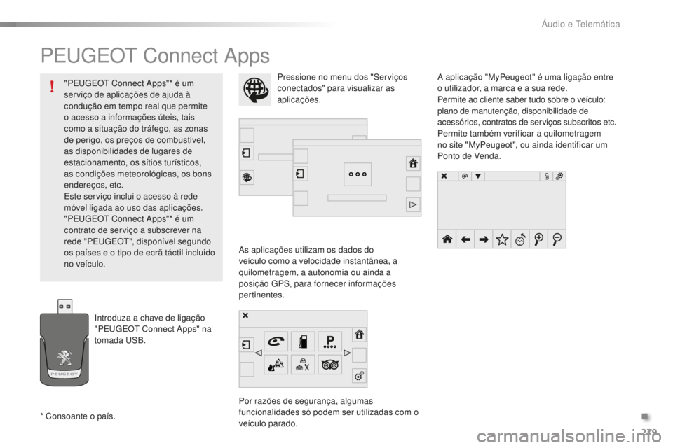 PEUGEOT 2008 2015  Manual de utilização (in Portuguese) 279
2008_pt_Chap12b_SMEGplus_ed01-2015
PEUGEOT Connect Apps
As aplicações utilizam os dados do 
veículo como a velocidade instantânea, a 
quilometragem, a autonomia ou ainda a 
posição GPS, para