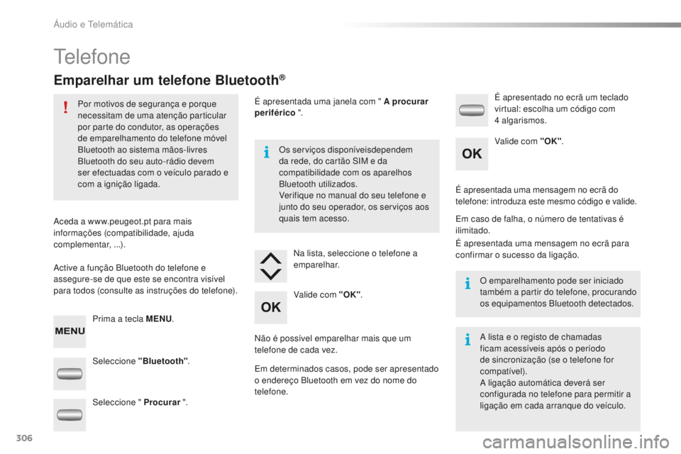 PEUGEOT 2008 2015  Manual de utilização (in Portuguese) 306
2008_pt_Chap12c_RDE2_ed01-2015
Telefone
Emparelhar um telefone Bluetooth®
Por motivos de segurança e porque 
necessitam de uma atenção particular 
por parte do condutor, as operações 
de emp