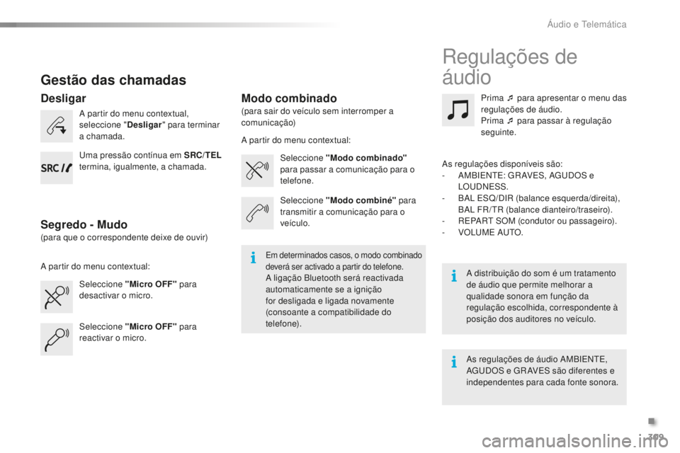 PEUGEOT 2008 2015  Manual de utilização (in Portuguese) 309
2008_pt_Chap12c_RDE2_ed01-2015
Gestão das chamadas
A partir do menu contextual, 
seleccione "Desligar" para terminar 
a chamada.
Seleccione "Micro OFF"  para 
desactivar o micro. 