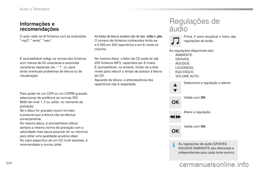 PEUGEOT 2008 2015  Manual de utilização (in Portuguese) 324
2008_pt_Chap12d_RDE1_ed01-2015
O auto-rádio só lê ficheiros com as extensões 
".mp 3 ", ".w ma", ".wav ".
É aconselhável redigir os nomes dos ficheiros 
com menos de 