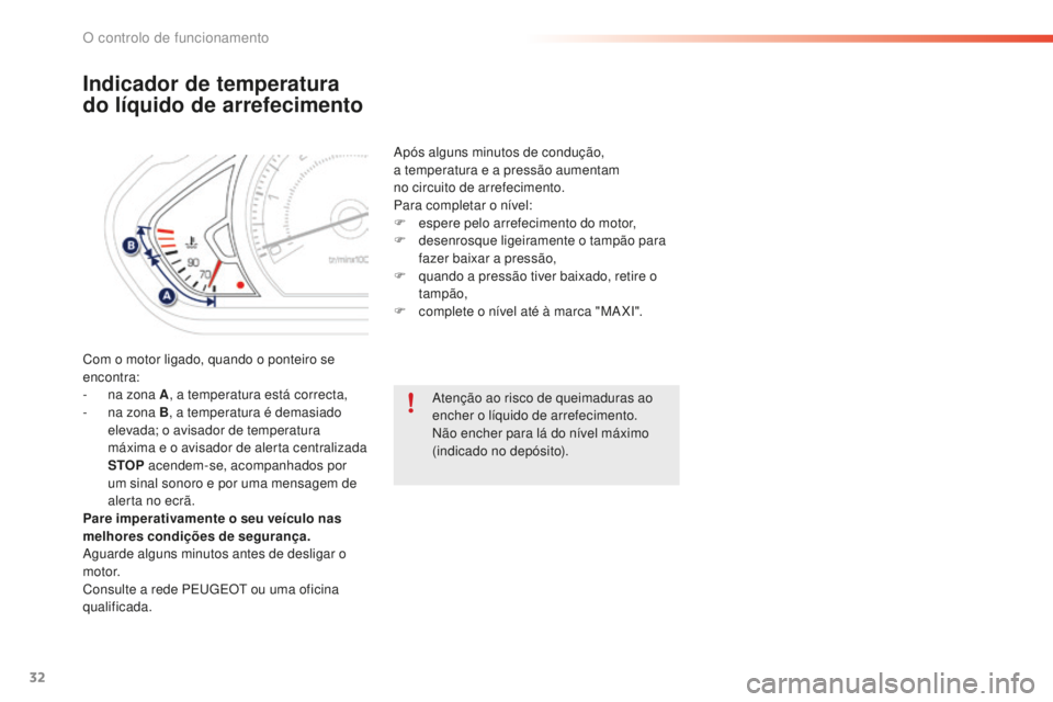PEUGEOT 2008 2015 Manual de utilização (in Portuguese) 32
Indicador de temperatura
do líquido de arrefecimento
Com o motor ligado, quando o ponteiro se
encontra:
-
n
a zona A , a temperatura está correcta,
-
n
a zona B , a temperatura é demasiad PEUGEOT 2008 2015 Manual de utilização (in Portuguese) 32
Indicador de temperatura
do líquido de arrefecimento
Com o motor ligado, quando o ponteiro se
encontra:
-
n
a zona A , a temperatura está correcta,
-
n
a zona B , a temperatura é demasiad