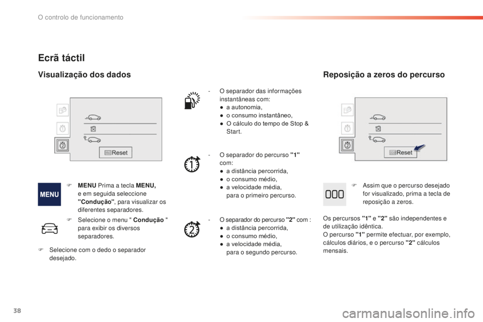 PEUGEOT 2008 2015 Manual de utilização (in Portuguese) 38
Ecrã táctil
- O separador das informações instantâneas com:
●
a a
utonomia,
●
o c
onsumo instantâneo,
●
O c
álculo do tempo de Stop &
Start.
-
O s
eparador do percurso PEUGEOT 2008 2015 Manual de utilização (in Portuguese) 38
Ecrã táctil
- O separador das informações instantâneas com:
●
a a
utonomia,
●
o c
onsumo instantâneo,
●
O c
álculo do tempo de Stop &
Start.
-
O s
eparador do percurso
