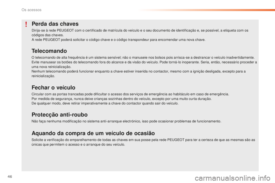 PEUGEOT 2008 2015  Manual de utilização (in Portuguese) 46
2008_pt_Chap02_ouvertures_ed01-2015
Perda das chaves
Dirija-se à rede PEUGEOT com o certificado de matrícula do veículo e o seu documento de identificação e, se possível, a etiqueta com os 
c