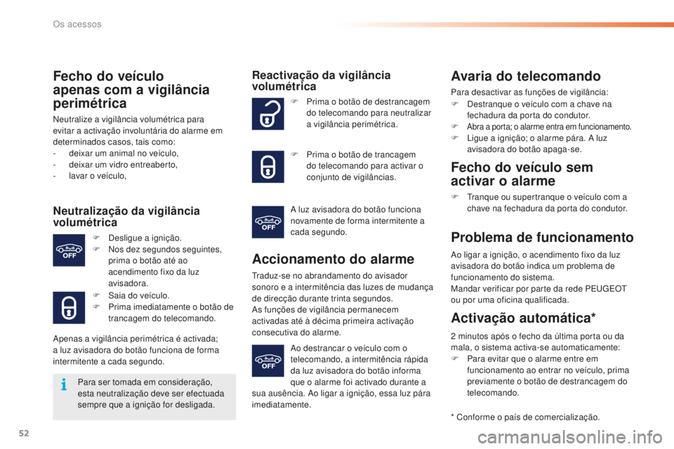 PEUGEOT 2008 2015  Manual de utilização (in Portuguese) 52
2008_pt_Chap02_ouvertures_ed01-2015
Fecho do veículo 
apenas com a vigilância 
perimétrica
Neutralize a vigilância volumétrica para 
evitar a activação involuntária do alarme em 
determinad