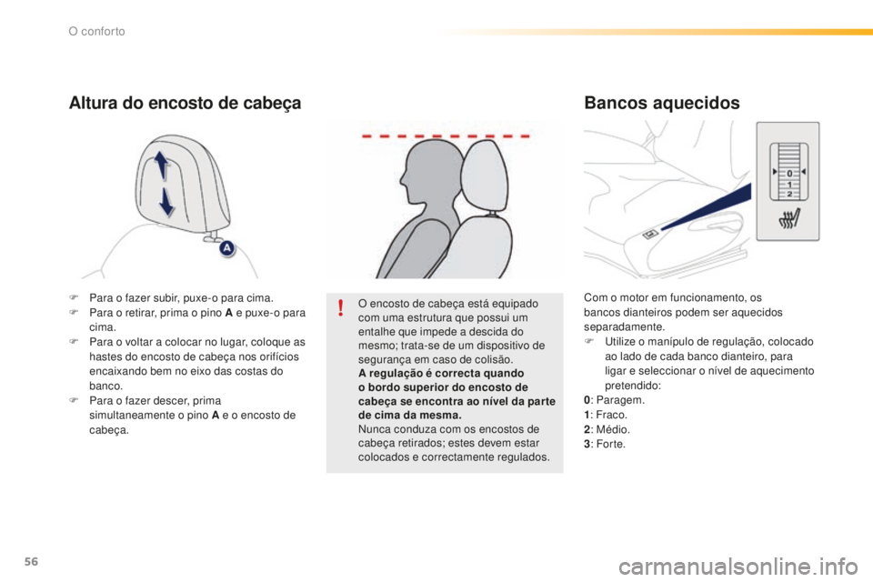 PEUGEOT 2008 2015  Manual de utilização (in Portuguese) 56
2008_pt_Chap03_confort_ed01-2015
Com o motor em funcionamento, os 
bancos dianteiros podem ser aquecidos 
separadamente.
F 
U
 tilize o manípulo de regulação, colocado 
ao lado de cada banco dia