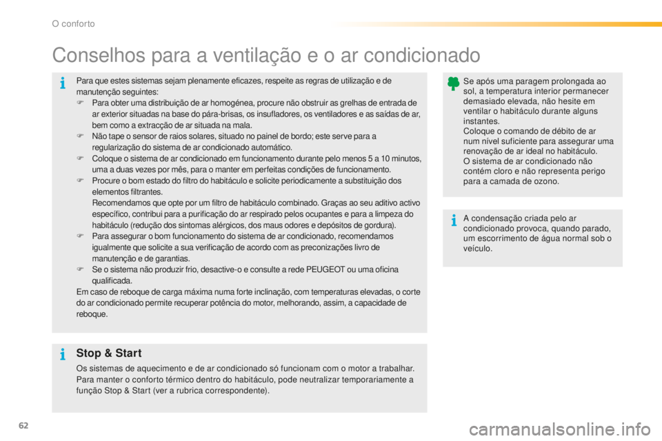 PEUGEOT 2008 2015  Manual de utilização (in Portuguese) 62
2008_pt_Chap03_confort_ed01-2015
Para que estes sistemas sejam plenamente eficazes, respeite as regras de utilização e de 
manutenção seguintes:
F
 P
ara obter uma distribuição de ar homogén