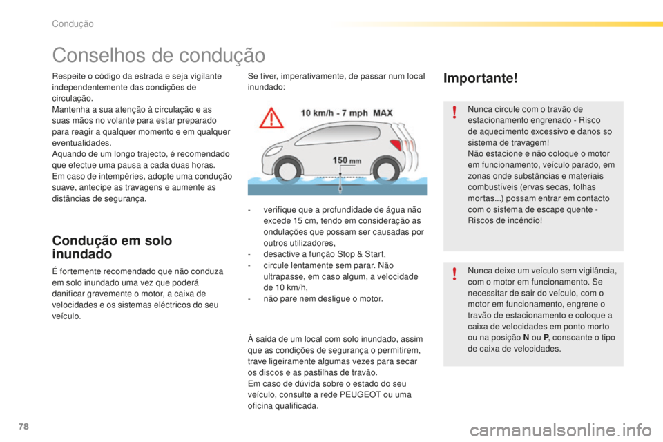 PEUGEOT 2008 2015  Manual de utilização (in Portuguese) 78
2008_pt_Chap05_conduite_ed01-2015
Conselhos de condução
Respeite o código da estrada e seja vigilante 
independentemente das condições de 
circulação.
Mantenha a sua atenção à circulaçã