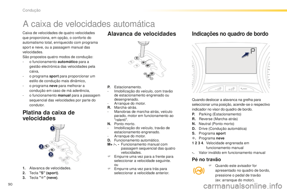 PEUGEOT 2008 2015  Manual de utilização (in Portuguese) 90
2008_pt_Chap05_conduite_ed01-2015
Caixa de velocidades de quatro velocidades 
que proporciona, em opção, o conforto do 
automatismo total, enriquecido com programa 
sport e neve, ou a passagem ma PEUGEOT 2008 2015  Manual de utilização (in Portuguese) 90
2008_pt_Chap05_conduite_ed01-2015
Caixa de velocidades de quatro velocidades 
que proporciona, em opção, o conforto do 
automatismo total, enriquecido com programa 
sport e neve, ou a passagem ma