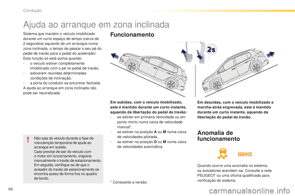 PEUGEOT 2008 2015  Manual de utilização (in Portuguese) 98
2008_pt_Chap05_conduite_ed01-2015
Ajuda ao arranque em zona inclinada
Sistema que mantém o veículo imobilizado 
durante um curto espaço de tempo (cerca de 
2  segundos) aquando de um arranque nu PEUGEOT 2008 2015  Manual de utilização (in Portuguese) 98
2008_pt_Chap05_conduite_ed01-2015
Ajuda ao arranque em zona inclinada
Sistema que mantém o veículo imobilizado 
durante um curto espaço de tempo (cerca de 
2  segundos) aquando de um arranque nu