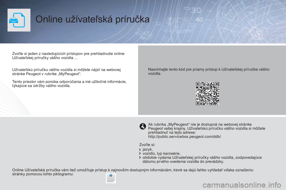 PEUGEOT 2008 2015  Návod na použitie (in Slovakian) Tento priestor vám ponúka odporúčania a iné užitočné informácie, 
týkajúce sa údržby vášho vozidla.
Online užívateľská príručka
Zvoľte si jeden z nasledujúcich prístupov pre pr