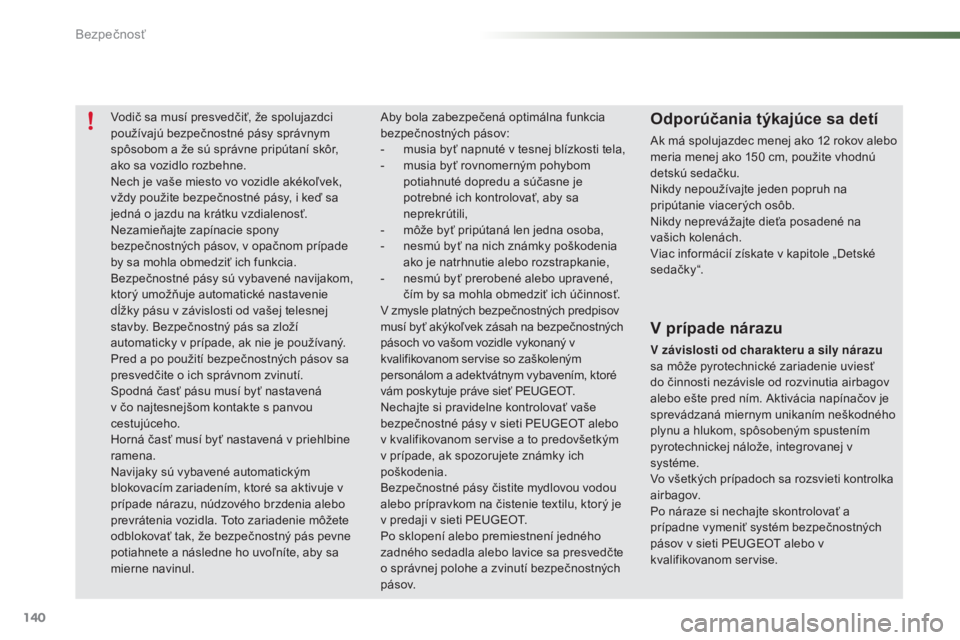 PEUGEOT 2008 2015 Návod na použitie (in Slovakian) 140
2008_sk_Chap07_securite_ed01-2015
Vodič sa musí presvedčiť, že spolujazdci
používajú bezpečnostné pásy správnym
spôsobom a že sú správne pripútaní skôr,
ako sa vozidlo rozbeh PEUGEOT 2008 2015 Návod na použitie (in Slovakian) 140
2008_sk_Chap07_securite_ed01-2015
Vodič sa musí presvedčiť, že spolujazdci
používajú bezpečnostné pásy správnym
spôsobom a že sú správne pripútaní skôr,
ako sa vozidlo rozbeh