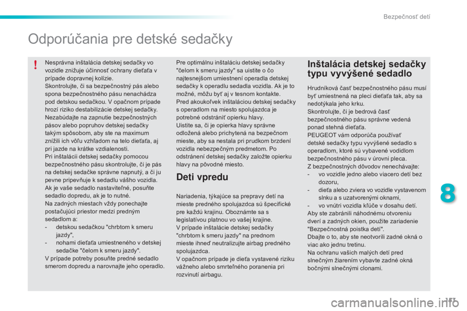 PEUGEOT 2008 2015 Návod na použitie (in Slovakian) 153
2008_sk_Chap08_securite-enfants_ed01-2015
Nesprávna inštalácia detskej sedačky vo
vozidle znižuje účinnosť ochrany dieťaťa v
prípade dopravnej kolízie.
Skontrolujte, či sa bezpečno PEUGEOT 2008 2015 Návod na použitie (in Slovakian) 153
2008_sk_Chap08_securite-enfants_ed01-2015
Nesprávna inštalácia detskej sedačky vo
vozidle znižuje účinnosť ochrany dieťaťa v
prípade dopravnej kolízie.
Skontrolujte, či sa bezpečno