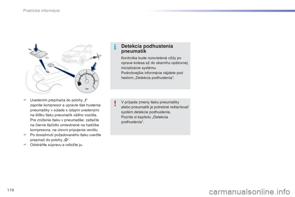 PEUGEOT 2008 2015 Návod na použitie (in Slovakian) 176
2008_sk_Chap09_info-pratiques_ed01-2015
F Uvedením prepínača do polohy „I“
zapnite kompresor a upravte tlak hustenia
pneumatiky v súlade s údajmi uvedenými
na štítku tlaku pneumatí PEUGEOT 2008 2015 Návod na použitie (in Slovakian) 176
2008_sk_Chap09_info-pratiques_ed01-2015
F Uvedením prepínača do polohy „I“
zapnite kompresor a upravte tlak hustenia
pneumatiky v súlade s údajmi uvedenými
na štítku tlaku pneumatí