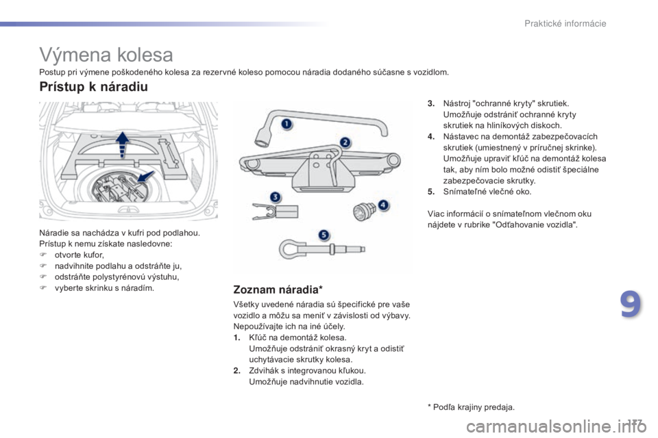PEUGEOT 2008 2015 Návod na použitie (in Slovakian) 177
2008_sk_Chap09_info-pratiques_ed01-2015
Výmena kolesa
Náradie sa nachádza v kufri pod podlahou.
Prístup k nemu získate nasledovne:
F
o
tvorte kufor,
F
n
advihnite podlahu a odstráňte j PEUGEOT 2008 2015 Návod na použitie (in Slovakian) 177
2008_sk_Chap09_info-pratiques_ed01-2015
Výmena kolesa
Náradie sa nachádza v kufri pod podlahou.
Prístup k nemu získate nasledovne:
F
o
tvorte kufor,
F
n
advihnite podlahu a odstráňte j