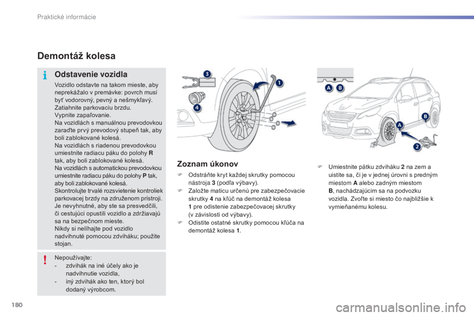PEUGEOT 2008 2015 Návod na použitie (in Slovakian) 180
2008_sk_Chap09_info-pratiques_ed01-2015
F Umiestnite pätku zdviháku 2 na zem a
uistite sa, či je v jednej úrovni s predným
miestom A alebo zadným miestom
B , nachádzajúcim sa na podvoz PEUGEOT 2008 2015 Návod na použitie (in Slovakian) 180
2008_sk_Chap09_info-pratiques_ed01-2015
F Umiestnite pätku zdviháku 2 na zem a
uistite sa, či je v jednej úrovni s predným
miestom A alebo zadným miestom
B , nachádzajúcim sa na podvoz