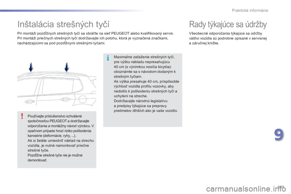 PEUGEOT 2008 2015 Návod na použitie (in Slovakian) 207
2008_sk_Chap09_info-pratiques_ed01-2015
Inštalácia strešných tyčí
Maximálne zaťaženie strešných tyčí,
pre výšku nákladu nepresahujúcu
40 cm (s výnimkou nosiča bicykla):
oboz PEUGEOT 2008 2015 Návod na použitie (in Slovakian) 207
2008_sk_Chap09_info-pratiques_ed01-2015
Inštalácia strešných tyčí
Maximálne zaťaženie strešných tyčí,
pre výšku nákladu nepresahujúcu
40 cm (s výnimkou nosiča bicykla):
oboz