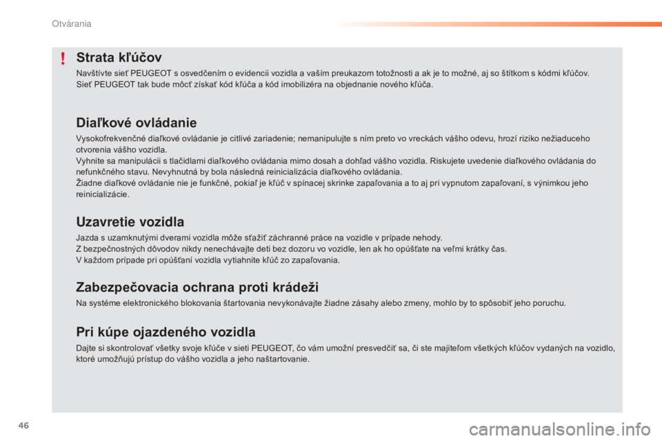 PEUGEOT 2008 2015  Návod na použitie (in Slovakian) 46
2008_sk_Chap02_ouvertures_ed01-2015
Strata kľúčov
Navštívte sieť PEUGEOT s osvedčením o evidencii vozidla a vaším preukazom totožnosti a ak je to možné, aj so štítkom s kódmi kľú