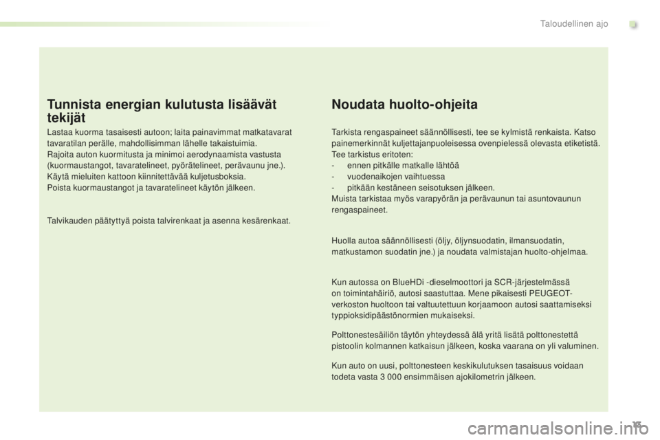 PEUGEOT 2008 2015  Omistajan Käsikirja (in Finnish) 13
2008_fi_Chap00c_eco-conduite_ed01-2015
Tunnista energian kulutusta lisäävät 
tekijät
Lastaa kuorma tasaisesti autoon; laita painavimmat matkatavarat 
tavaratilan perälle, mahdollisimman lähel