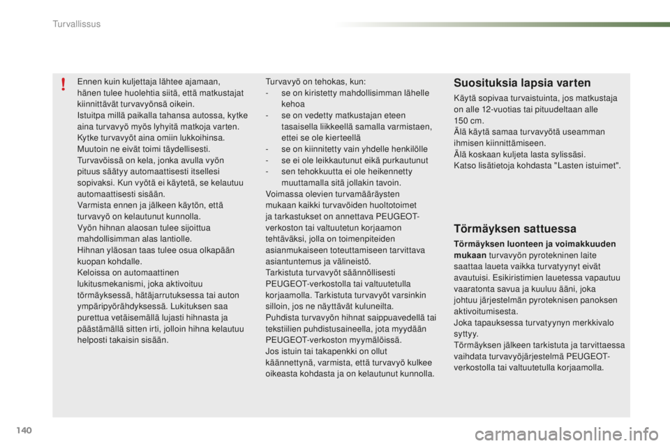 PEUGEOT 2008 2015 Omistajan Käsikirja (in Finnish) 140
2008_fi_Chap07_securite_ed01-2015
Ennen kuin kuljettaja lähtee ajamaan,
hänen tulee huolehtia siitä, että matkustajat
kiinnittävät turvavyönsä oikein.
Istuitpa millä paikalla tahansa au PEUGEOT 2008 2015 Omistajan Käsikirja (in Finnish) 140
2008_fi_Chap07_securite_ed01-2015
Ennen kuin kuljettaja lähtee ajamaan,
hänen tulee huolehtia siitä, että matkustajat
kiinnittävät turvavyönsä oikein.
Istuitpa millä paikalla tahansa au