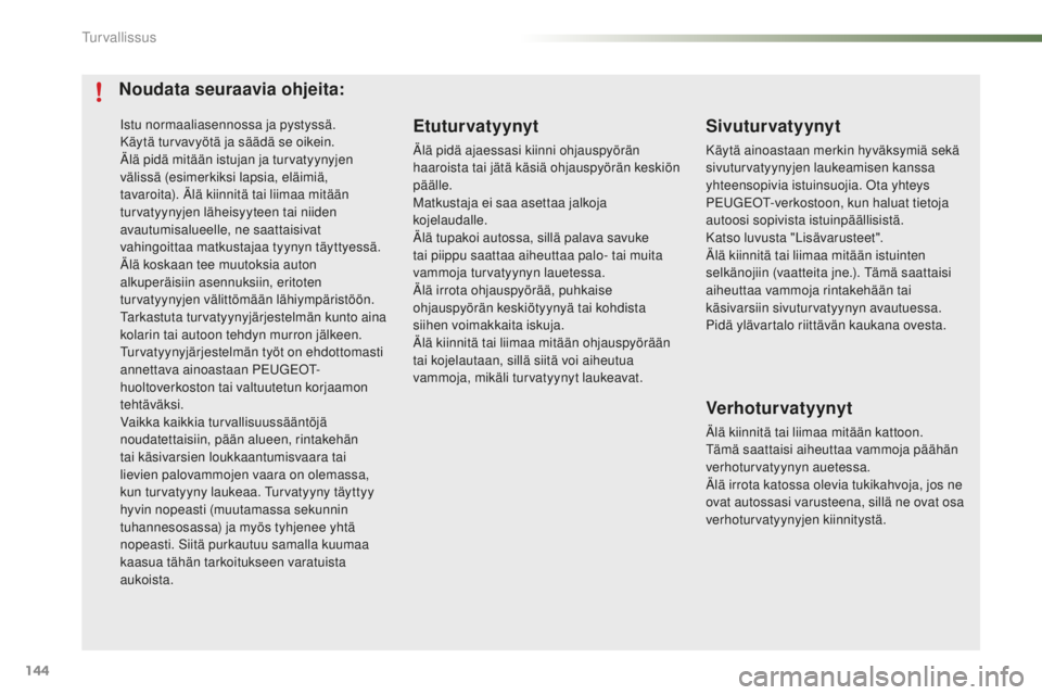 PEUGEOT 2008 2015 Omistajan Käsikirja (in Finnish) 144
2008_fi_Chap07_securite_ed01-2015
Istu normaaliasennossa ja pystyssä.
Käytä turvavyötä ja säädä se oikein.
Älä pidä mitään istujan ja turvatyynyjen
välissä (esimerkiksi lapsia, el PEUGEOT 2008 2015 Omistajan Käsikirja (in Finnish) 144
2008_fi_Chap07_securite_ed01-2015
Istu normaaliasennossa ja pystyssä.
Käytä turvavyötä ja säädä se oikein.
Älä pidä mitään istujan ja turvatyynyjen
välissä (esimerkiksi lapsia, el