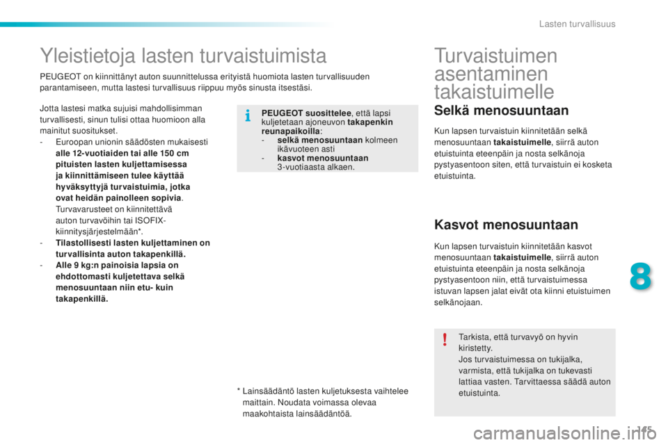 PEUGEOT 2008 2015 Omistajan Käsikirja (in Finnish) 145
2008_fi_Chap08_securite-enfants_ed01-2015
Yleistietoja lasten turvaistuimista
Jotta lastesi matka sujuisi mahdollisimman
turvallisesti, sinun tulisi ottaa huomioon alla
mainitut suositukset.
-
PEUGEOT 2008 2015 Omistajan Käsikirja (in Finnish) 145
2008_fi_Chap08_securite-enfants_ed01-2015
Yleistietoja lasten turvaistuimista
Jotta lastesi matka sujuisi mahdollisimman
turvallisesti, sinun tulisi ottaa huomioon alla
mainitut suositukset.
-