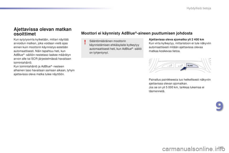 PEUGEOT 2008 2015  Omistajan Käsikirja (in Finnish) 165
2008_fi_Chap09_info-pratiques_ed01-2015
Ajettavissa olevan matkan 
osoittimet
Kun sytytysvirta kytketään, mittari näyttää 
arvioidun matkan, joka voidaan vielä ajaa 
ennen kuin moottorin kä