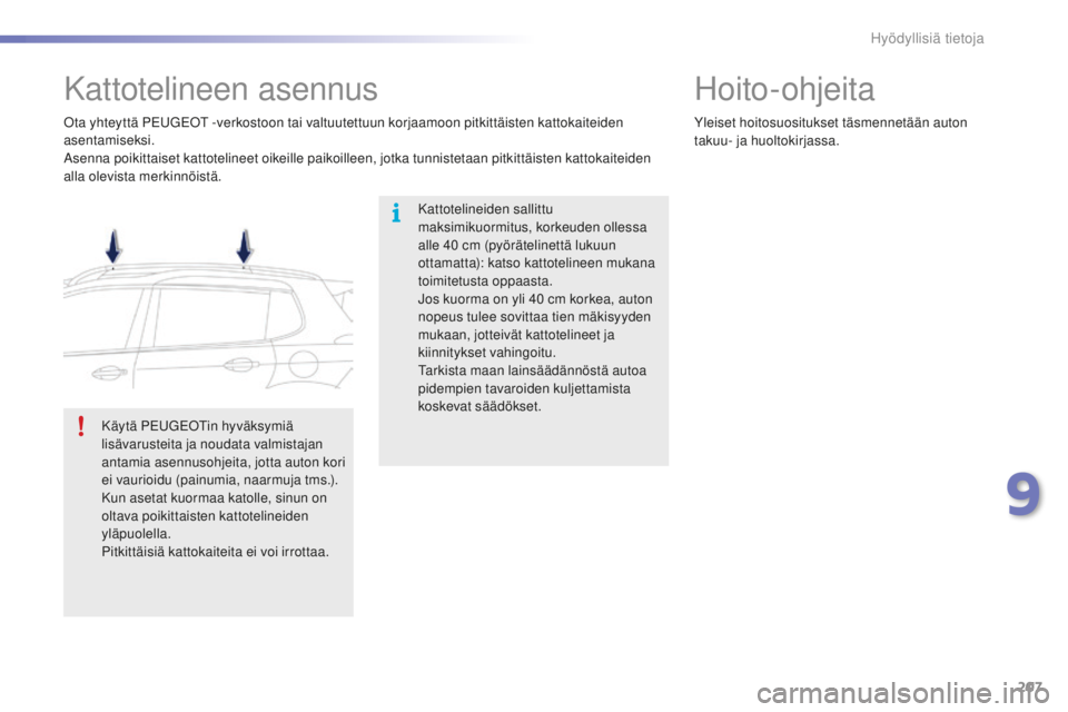 PEUGEOT 2008 2015 Omistajan Käsikirja (in Finnish) 207
2008_fi_Chap09_info-pratiques_ed01-2015
Kattotelineen asennus
Kattotelineiden sallittu
maksimikuormitus, korkeuden ollessa
alle 40 cm (pyörätelinettä lukuun
ottamatta): katso kattotelineen PEUGEOT 2008 2015 Omistajan Käsikirja (in Finnish) 207
2008_fi_Chap09_info-pratiques_ed01-2015
Kattotelineen asennus
Kattotelineiden sallittu
maksimikuormitus, korkeuden ollessa
alle 40 cm (pyörätelinettä lukuun
ottamatta): katso kattotelineen