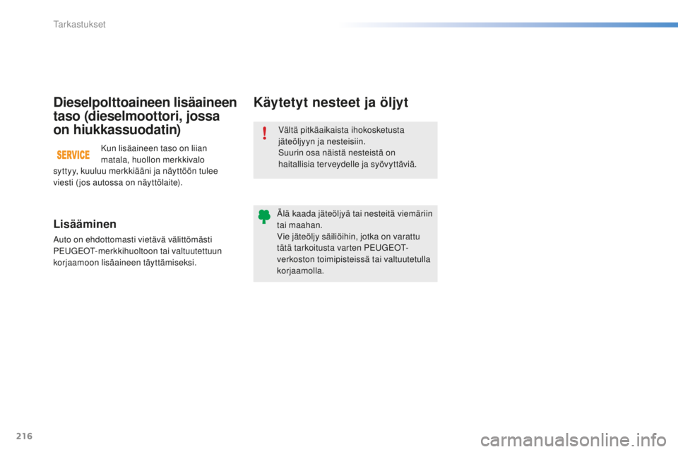 PEUGEOT 2008 2015 Omistajan Käsikirja (in Finnish) 216
2008_fi_Chap10_verifications_ed01-2015
Vältä pitkäaikaista ihokosketusta
jäteöljyyn ja nesteisiin.
Suurin osa näistä nesteistä on
haitallisia terveydelle ja syövyttäviä.
Älä kaada j PEUGEOT 2008 2015 Omistajan Käsikirja (in Finnish) 216
2008_fi_Chap10_verifications_ed01-2015
Vältä pitkäaikaista ihokosketusta
jäteöljyyn ja nesteisiin.
Suurin osa näistä nesteistä on
haitallisia terveydelle ja syövyttäviä.
Älä kaada j