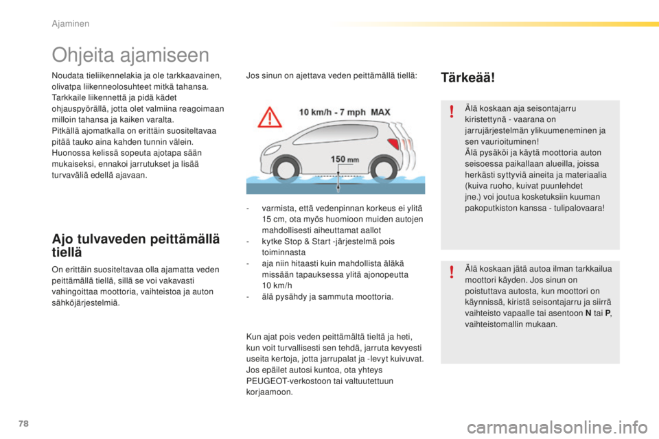 PEUGEOT 2008 2015 Omistajan Käsikirja (in Finnish) 78
2008_fi_Chap05_conduite_ed01-2015
Ohjeita ajamiseen
Noudata tieliikennelakia ja ole tarkkaavainen,
olivatpa liikenneolosuhteet mitkä tahansa.
Tarkkaile liikennettä ja pidä kädet
ohjauspyörä PEUGEOT 2008 2015 Omistajan Käsikirja (in Finnish) 78
2008_fi_Chap05_conduite_ed01-2015
Ohjeita ajamiseen
Noudata tieliikennelakia ja ole tarkkaavainen,
olivatpa liikenneolosuhteet mitkä tahansa.
Tarkkaile liikennettä ja pidä kädet
ohjauspyörä
