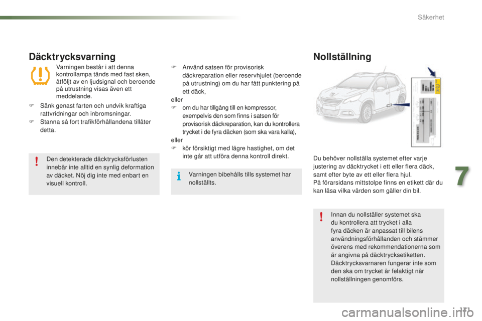 PEUGEOT 2008 2015  Bruksanvisningar (in Swedish) 131
2008_sv_Chap07_securite_ed01-2015
Däcktrycksvarning
Varningen består i att denna 
kontrollampa tänds med fast sken, 
åtföljt av en ljudsignal och beroende 
på utrustning visas även ett 
med