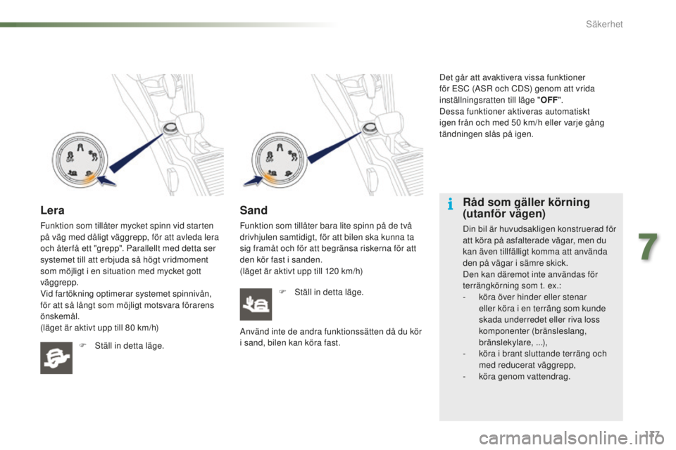 PEUGEOT 2008 2015  Bruksanvisningar (in Swedish) 137
2008_sv_Chap07_securite_ed01-2015
Lera
Funktion som tillåter mycket spinn vid starten 
på väg med dåligt väggrepp, för att avleda lera 
och åter få ett "grepp". Parallellt med dett