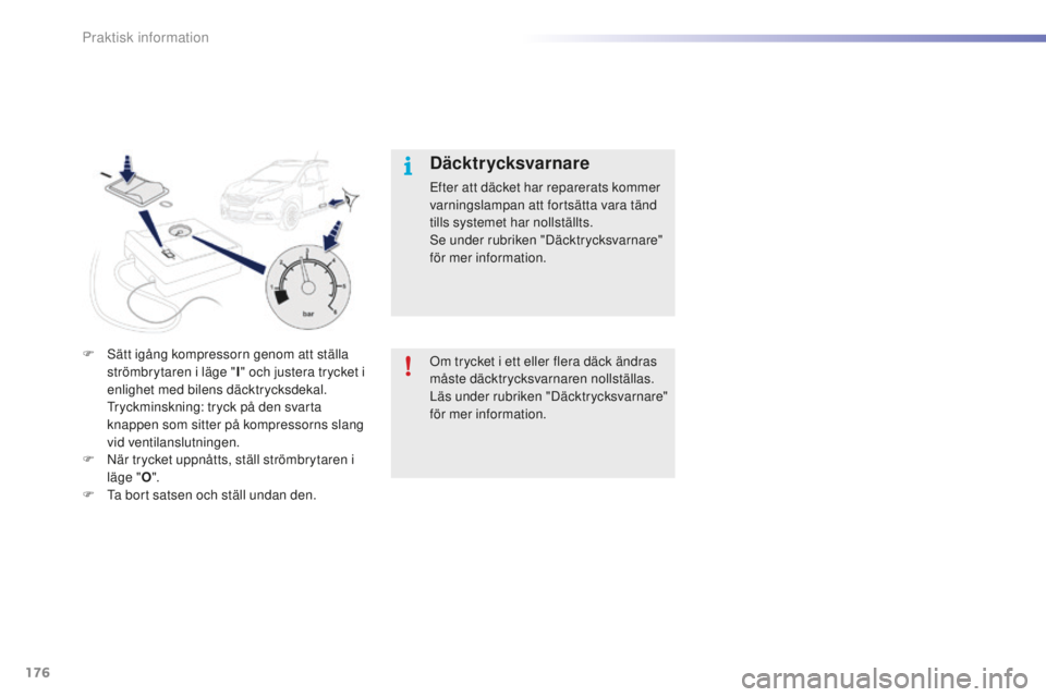PEUGEOT 2008 2015 Bruksanvisningar (in Swedish) 176
2008_sv_Chap09_info-pratiques_ed01-2015
F Sätt igång kompressorn genom att ställa strömbrytaren i läge " I" och justera trycket i
enlighet med bilens däcktrycksdekal.
T
ryckminskn PEUGEOT 2008 2015 Bruksanvisningar (in Swedish) 176
2008_sv_Chap09_info-pratiques_ed01-2015
F Sätt igång kompressorn genom att ställa strömbrytaren i läge " I" och justera trycket i
enlighet med bilens däcktrycksdekal.
T
ryckminskn