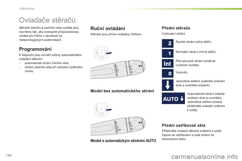 PEUGEOT 2008 2015  Návod na použití (in Czech) 120
2008_cs_Chap06_visibilite_ed01-2015
Přední ostřikovač skla
Přitáhněte ovladač stěračů směrem k sobě. 
Zapne se ostřikování a poté stírání na 
stanovenou dobu.
Ovladače stěra