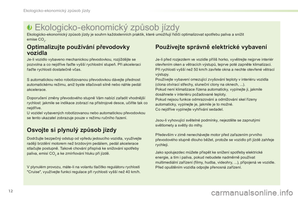 PEUGEOT 2008 2015 Návod na použití (in Czech) 12
2008_cs_Chap00c_eco-conduite_ed01-2015
Ekologicko-ekonomický způsob jízdy
Ekologicko-ekonomický způsob jízdy je souhrn každodenních praktik, které umožňují řidiči optimalizovat spotř PEUGEOT 2008 2015 Návod na použití (in Czech) 12
2008_cs_Chap00c_eco-conduite_ed01-2015
Ekologicko-ekonomický způsob jízdy
Ekologicko-ekonomický způsob jízdy je souhrn každodenních praktik, které umožňují řidiči optimalizovat spotř