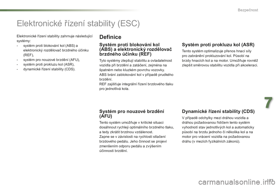 PEUGEOT 2008 2015 Návod na použití (in Czech) 133
2008_cs_Chap07_securite_ed01-2015
Elektronické řízení stability zahrnuje následující
systémy:
-
s
ystém proti blokování kol (ABS) a
elektronický rozdělovač brzdného účinku
(R PEUGEOT 2008 2015 Návod na použití (in Czech) 133
2008_cs_Chap07_securite_ed01-2015
Elektronické řízení stability zahrnuje následující
systémy:
-
s
ystém proti blokování kol (ABS) a
elektronický rozdělovač brzdného účinku
(R