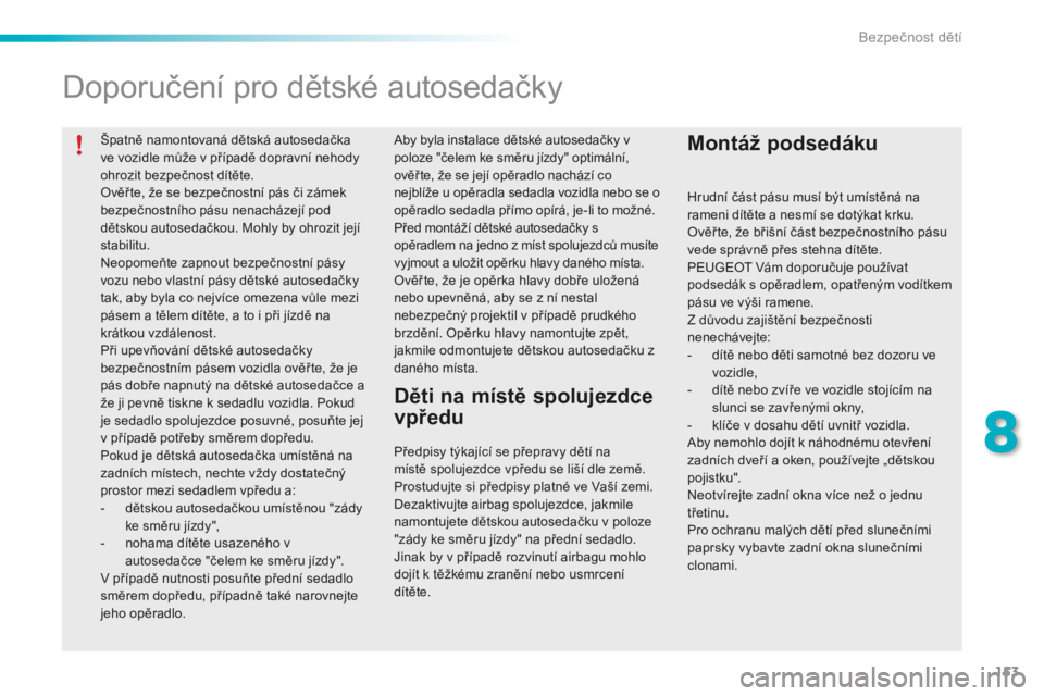 PEUGEOT 2008 2015 Návod na použití (in Czech) 153
2008_cs_Chap08_securite-enfants_ed01-2015
Špatně namontovaná dětská autosedačka
ve vozidle může v případě dopravní nehody
ohrozit bezpečnost dítěte.
Ověř te, že se bezpečnostn PEUGEOT 2008 2015 Návod na použití (in Czech) 153
2008_cs_Chap08_securite-enfants_ed01-2015
Špatně namontovaná dětská autosedačka
ve vozidle může v případě dopravní nehody
ohrozit bezpečnost dítěte.
Ověř te, že se bezpečnostn