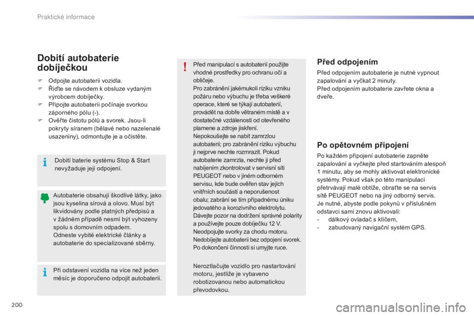 PEUGEOT 2008 2015 Návod na použití (in Czech) 200
2008_cs_Chap09_info-pratiques_ed01-2015
Při odstavení vozidla na více než jeden
měsíc je doporučeno odpojit autobaterii. Autobaterie obsahují škodlivé látky, jako
jsou kyselina sírov PEUGEOT 2008 2015 Návod na použití (in Czech) 200
2008_cs_Chap09_info-pratiques_ed01-2015
Při odstavení vozidla na více než jeden
měsíc je doporučeno odpojit autobaterii. Autobaterie obsahují škodlivé látky, jako
jsou kyselina sírov