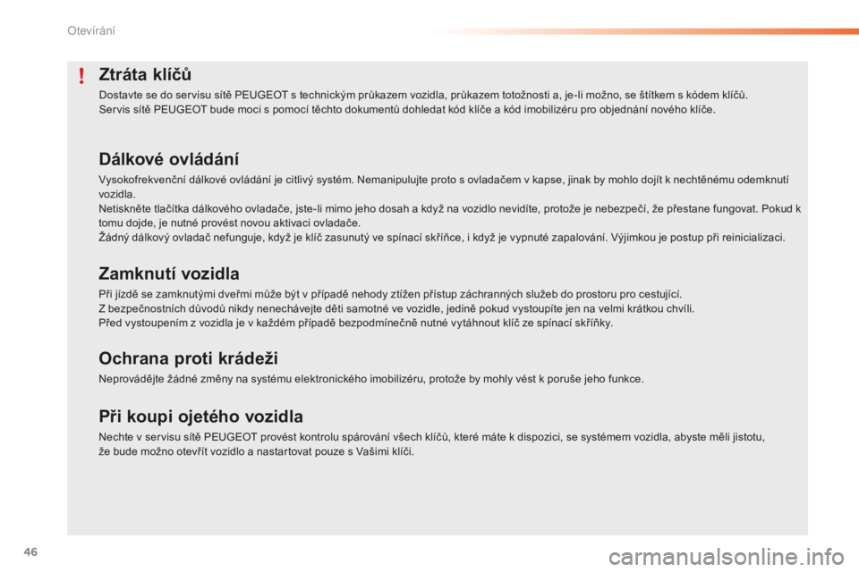 PEUGEOT 2008 2015  Návod na použití (in Czech) 46
2008_cs_Chap02_ouvertures_ed01-2015
Ztráta klíčů
Dostavte se do servisu sítě PEUGEOT s technickým průkazem vozidla, průkazem totožnosti a, je-li možno, se štítkem s kódem klíčů.
Se