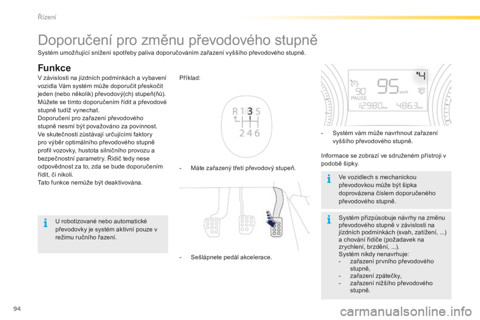 PEUGEOT 2008 2015 Návod na použití (in Czech) 94
2008_cs_Chap05_conduite_ed01-2015
Doporučení pro změnu převodového stupně
Funkce
- Máte zařazený třetí převodový stupeň. Příklad:
-
S
ešlápnete pedál akcelerace. -
S
ystém PEUGEOT 2008 2015 Návod na použití (in Czech) 94
2008_cs_Chap05_conduite_ed01-2015
Doporučení pro změnu převodového stupně
Funkce
- Máte zařazený třetí převodový stupeň. Příklad:
-
S
ešlápnete pedál akcelerace. -
S
ystém