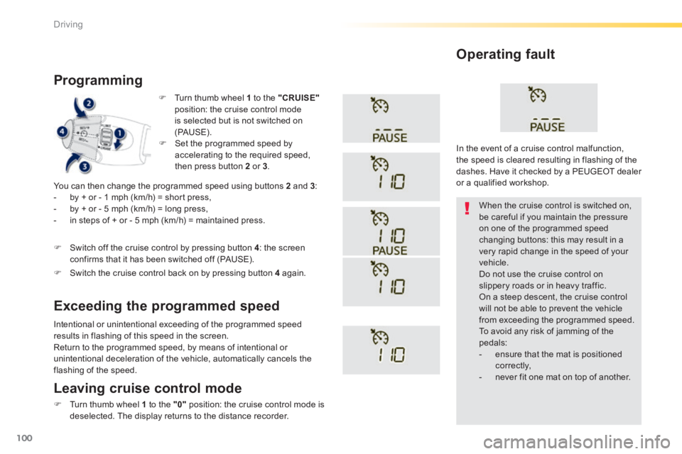 PEUGEOT 2008 2014 Owners Manual 100
Driving
Turn thumb wheel 1 to the "CRUISE"position: the cruise control mode is selected but is not switched on (PAUS E).
Programming
You can then change the programmed speed using PEUGEOT 2008 2014 Owners Manual 100
Driving
Turn thumb wheel 1 to the "CRUISE"position: the cruise control mode is selected but is not switched on (PAUS E).
Programming
You can then change the programmed speed using