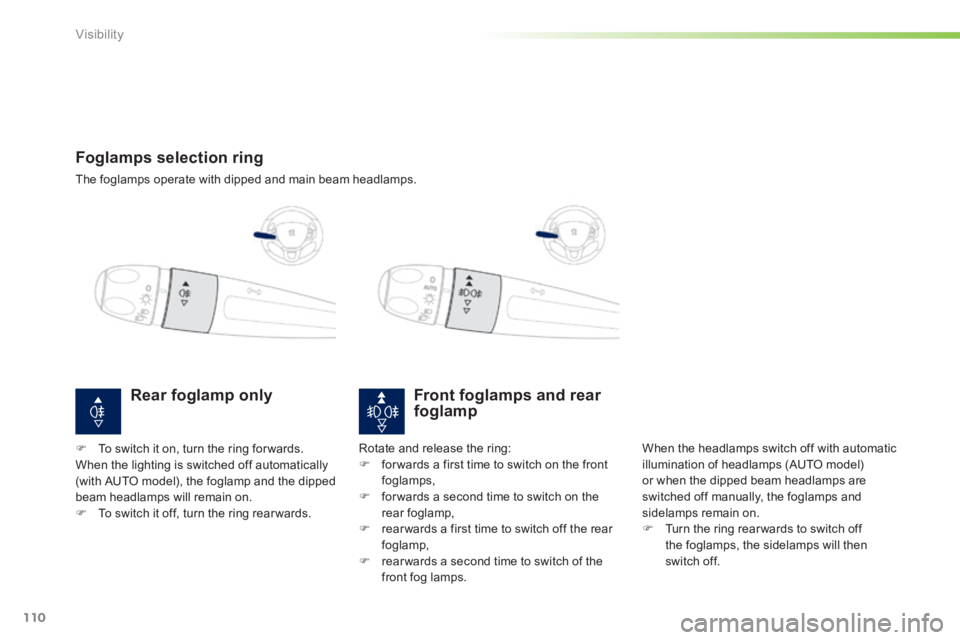 PEUGEOT 2008 2014 Owners Manual 110
Visibility
Foglamps selection ring
The foglamps operate with dipped and main beam headlamps.
Front foglamps and rear foglamp
When the headlamps switch off with automatic illumina PEUGEOT 2008 2014 Owners Manual 110
Visibility
Foglamps selection ring
The foglamps operate with dipped and main beam headlamps.
Front foglamps and rear foglamp
When the headlamps switch off with automatic illumina