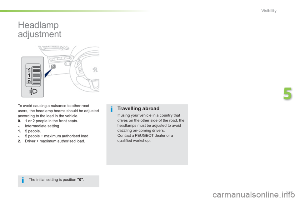 PEUGEOT 2008 2014 Owners Manual 115
5
Visibility
Headlamp
adjustment
To avoid causing a nuisance to other road users, the headlamp beams should be adjusted according to the load in the vehicle. 0. 1 or 2 people in the f PEUGEOT 2008 2014 Owners Manual 115
5
Visibility
Headlamp
adjustment
To avoid causing a nuisance to other road users, the headlamp beams should be adjusted according to the load in the vehicle. 0. 1 or 2 people in the f