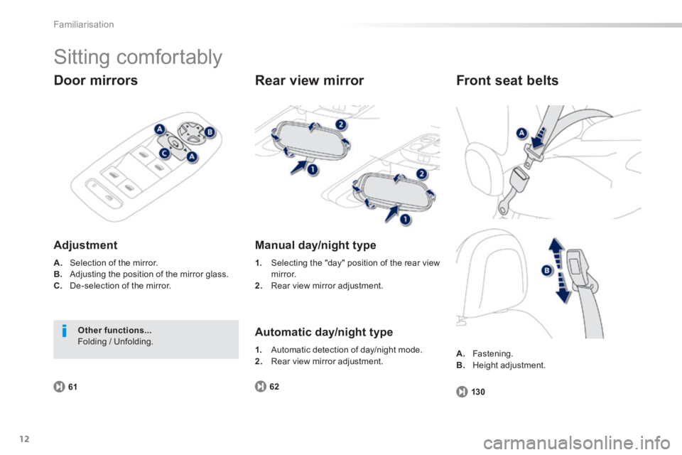 PEUGEOT 2008 2014 User Guide 12
6162
130
Familiarisation
 Sitting  comfortably 
  Door  mirrors 
  Adjustment 
A.   Selection of the mirror. B.   Adjusting the position of the mirror glass. C.   De-selection  of  the  mirror.   
