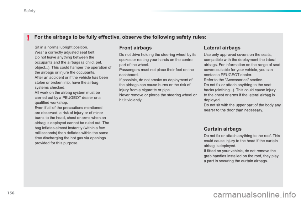 PEUGEOT 2008 2014 Owners Manual 136
Safety
Sit in a normal upright position. Wear a correctly adjusted seat belt. Do not leave anything between the occupants and the airbags (a child, pet, object...). This could hamper the operat PEUGEOT 2008 2014 Owners Manual 136
Safety
Sit in a normal upright position. Wear a correctly adjusted seat belt. Do not leave anything between the occupants and the airbags (a child, pet, object...). This could hamper the operat