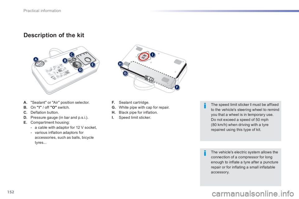 PEUGEOT 2008 2014 Owners Manual 152
Practical information
A. "Sealant" or "Air" position selector. B. On "I" / off "O" switch. C. Deflation button. D. Pressure gauge (in bar and p.s.i.). E. Compartment housing: PEUGEOT 2008 2014 Owners Manual 152
Practical information
A. "Sealant" or "Air" position selector. B. On "I" / off "O" switch. C. Deflation button. D. Pressure gauge (in bar and p.s.i.). E. Compartment housing:
